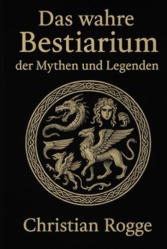 Das wahre Bestiarium der Mythen und Legenden