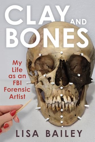 Clay and Bones: My Life as an FBI Forensic Artist