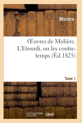 Oeuvres de Molière. Tome 1 l'Etourdi, Ou Les Contre-Temps (Litterature) (French Edition)