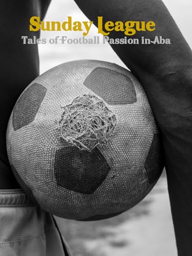 Sunday League: Tales of Football Passion in Aba