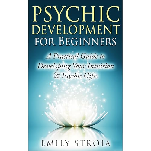 Psychic Development for Beginners: An Easy Guide to Developing Your Intuition & Psychic Gifts