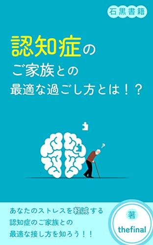 認知症のご家族との最適な接し方とは？！: ～認知症のご家族との最適な接し方を知ってお互いのストレスを軽減しよう～ (石黒書籍)