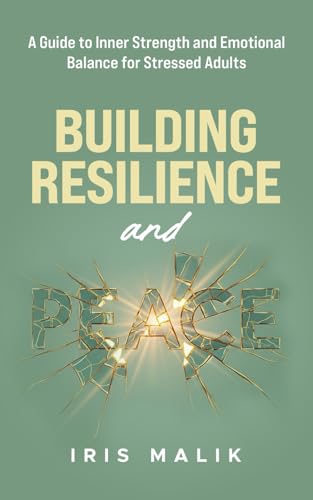 Building Resilience and Peace: A Guide to Inner Strength and Emotional Balance for Stressed Adults