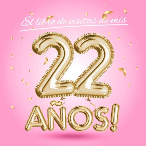 El libro de visitas de mis 22 años: Decoración rosa para el 22 cumpleaños – Regalos originales para mujer - 22 años - Edición Globos Oro Rosa - Libro ... para felicitaciones y fotos de los invitados