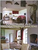  CONSTRUIRE AVEC DES MATERIAUX ANCIENS