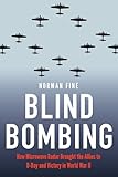 Blind Bombing: How Microwave Radar Brought the Allies to D-Day and Victory in World War II