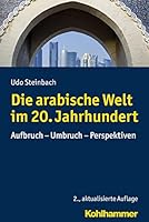 Die Arabische Welt Im 20. Jahrhundert: Aufbruch - Umbruch - Perspektiven 3170325418 Book Cover