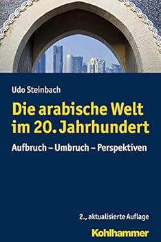 Die Arabische Welt Im 20. Jahrhundert: Aufbruch - Umbruch - Perspektiven