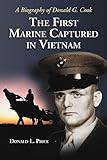 The First Marine Captured in Vietnam: A Biography of Donald G. Cook