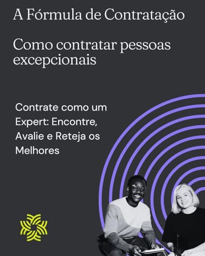 A Fórmula de Contratação Como contratar pessoas excepcionais : Contrate como um Expert: Encontre, Avalie e Retenha os Melhores (Portuguese Edition)