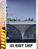 US Navy Ship Photo Book: A Pictures Collection of The Strength Behind America’s Naval Supremacy