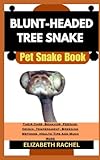 BLUNT-HEADED TREE SNAKE Pet Snake Book: Their Care, Behavior, Feeding, Origin, Temperament, Breeding Methods, Health Tips And Much More (SNAKE ... the Secrets to Successful Pet Snake Care)