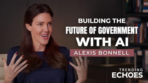 Trending Echoes Podcast S2 | Building the Future of Government with AI | Alexis Bonnell | Open AI