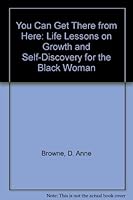 You Can Get There from Here: Life Lessons on Growth and Self-Discovery for the Black Woman 0963867261 Book Cover