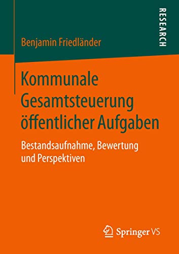 Kommunale Gesamtsteuerung öffentlicher Aufgaben: Bestandsaufnahme, Bewertung und Perspektiven Kommunale Gesamtsteuerung öffentlicher Aufgaben: Bestandsaufnahme, Bewertung und Perspektiven