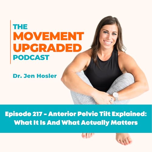 Episode 217 - Anterior Pelvic Tilt Explained: What It Is And What Actually Matters
