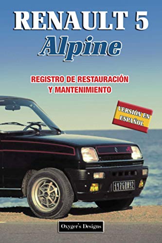 RENAULT 5 ALPINE: REGISTRO DE RESTAURACIÓN Y MANTENIMIENTO (Spanish Edition) RENAULT 5 ALPINE: REGISTRO DE RESTAURACIÓN Y MANTENIMIENTO (Spanish Edition)