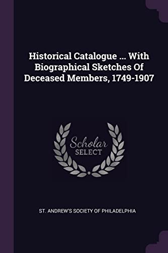 Historical Catalogue ... With Biographical Sketches Of Deceased Members, 1749-1907
