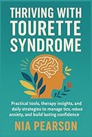 Thriving with Tourette Syndrome: Practical tools, therapy insights, and daily strategies to manage tics, reduce anxiety, and build lasting confidence B0G2378638 Book Cover