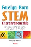 Foreign-Born STEM Entrepreneurship: Participation and Differences With U.S.-Born Workers (Business Issues, Competition and Entrepreneurship)