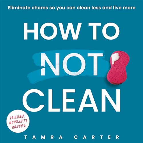 How To Not Clean: Discover How To Go Beyond Organizing and Minimalism to Eliminate Chores So You Can Clean Less and Live More (Instant Organization Books) (English Edition)