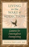 Living in the Wake of Addiction: Lessons for Courageous Caregiving 0996696105 Book Cover