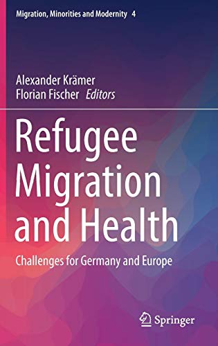 Refugee Migration and Health: Challenges for Germany and Europe (Migration, Minorities and Modernity, 4)