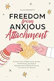 Freedom from Anxious Attachment: End the Cycle of Relationship Anxiety, Overthinking, and Fear of Abandonment to Build the Secure Connection You Deserve