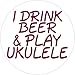 I Drink Beer and Play Ukulele - Circle Sticker Decal 3