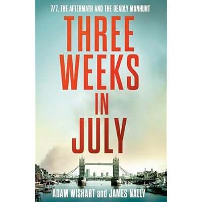Three Weeks in July: The Utterly Gripping Definitive Account of the 7/7 London Bombings