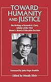 Toward Humanity and Justice: The Writings of Kenneth B. Clark, Scholar of the 1954 Brown v. Board of Education Decision