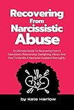 Recovering From Narcissistic Abuse: An Ultimate Guide To Recovering From A Narcissistic...