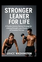 Stronger Leaner For Life: A Flexible, Science-Backed Strategy for Lifelong Strength, Lean Muscle & Consistent Fat Loss B0G2RVX993 Book Cover