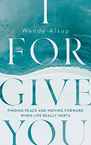 I Forgive You: Finding Peace and Moving Forward When Life