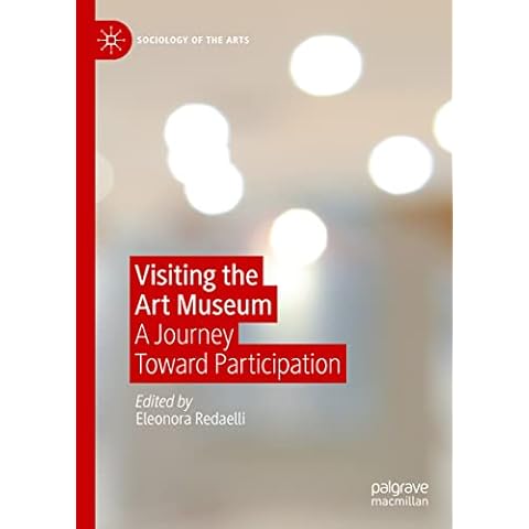 Visiting the Art Museum: A Journey Toward Participation (Sociology of the Arts) Cover