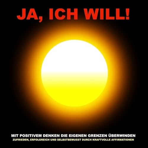 Ja, ich will! Mit positivem Denken die eigenen Grenzen &uuml;berwinden cover art