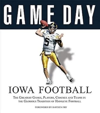 Game Day: Iowa Football: The Greatest Games, Players, Coaches and Teams in the Glorious Tradition of Hawkeye Football (Game Day (Triumph Books)) Game Day: Iowa Football: The Greatest Games, Players, Coaches and Teams in the Glorious Tradition of Hawkeye Football (Game Day (Triumph Books)) book cover