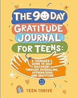The 90 day Gratitude Journal For Teens: A Teenager’s Guide to to Self Discovery through Journalling, Affirmations and Gratitude (Therapy and Mental Health Books For Teens) 1914986164 Book Cover