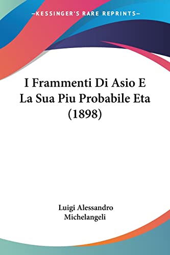I Frammenti Di Asio E La Sua Piu Probabile Eta (1898) (Italian Edition)