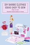  DIY Barbie Clothes Ideas Easy To Sew: Steps To Sew Beautiful Barbie Clothes At Home