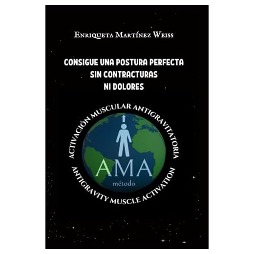 CONSIGUE UNA POSTURA PERFECTA SIN CONTRACTURAS NI DOLORES: Método AMA activación muscular antigravitatoria