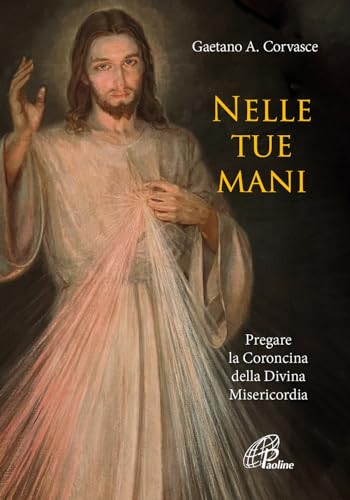 Nelle tue mani. Pregare la Coroncina della Divina Misericordia