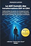  Le défi humain des transformations ERP et CRM: Guide pratique de gestion du changement pour consultants, gestionnaires de projet et dirigeants pour réussir l\'adoption de vos projets numériques