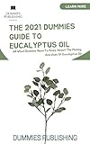  THE 2021 DUMMIES GUIDE TO EUCALYPTUS OIL: All What Dummies Need To Know About The Making And Uses Of Eucalyptus Oil (English Edition)