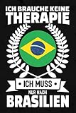 Ich Brauche Keine Therapie - Ich Muss Nur Nach Brasilien: Brasilien Notizbuch / Geschenk für Brasilien Urlaub oder Austauschjahr / lustiges Geschenk für Brasilianer / liniert / 120 Seiten / ca. A5 - C. L. 