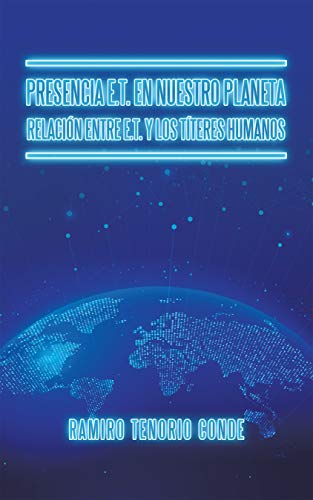Presencia E.T. En Nuestro Planeta Relación Entre E.T. Y Los Títeres Humanos (Spanish Edition)