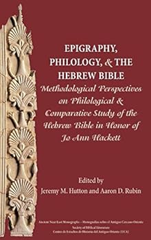 Epigraphy, Philology, and the Hebrew Bible: Methodological Perspectives on Philological and Comparative Study of the Hebrew Bible in Honor of Jo Ann Hackett - Book #12 of the Ancient Near East Monographs