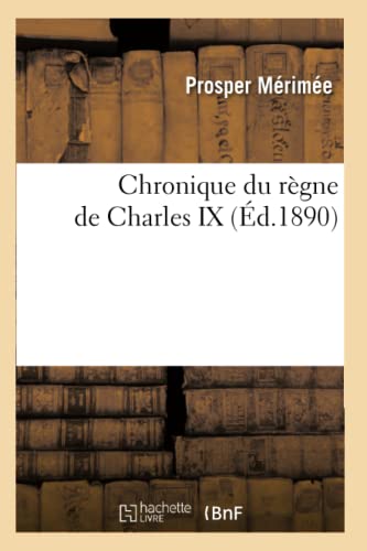 Chronique Du Règne de Charles IX (Éd.1890) (Histoire) (French Edition)