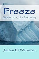 Freeze: Elementals, the Beginning 150619737X Book Cover