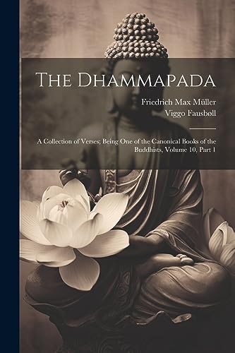 The Dhammapada: A Collection of Verses; Being One of the Canonical Books of the Buddhists, Volume 10, part 1